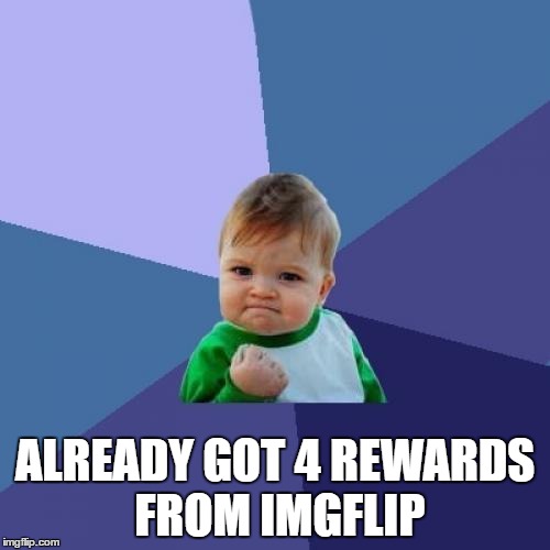 Success Kid Meme | ALREADY GOT 4 REWARDS FROM IMGFLIP | image tagged in memes,success kid | made w/ Imgflip meme maker