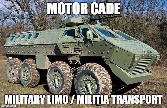 MOTOR CADE; MILITARY LIMO / MILITIA TRANSPORT | image tagged in warrior corps motor cade / militia limo | made w/ Imgflip meme maker
