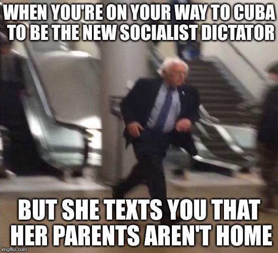 WHEN YOU'RE ON YOUR WAY TO CUBA TO BE THE NEW SOCIALIST DICTATOR; BUT SHE TEXTS YOU THAT HER PARENTS AREN'T HOME | image tagged in bernie sanders | made w/ Imgflip meme maker