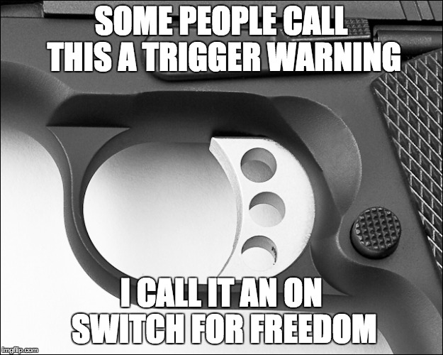 SOME PEOPLE CALL THIS A TRIGGER WARNING; I CALL IT AN ON SWITCH FOR FREEDOM | made w/ Imgflip meme maker