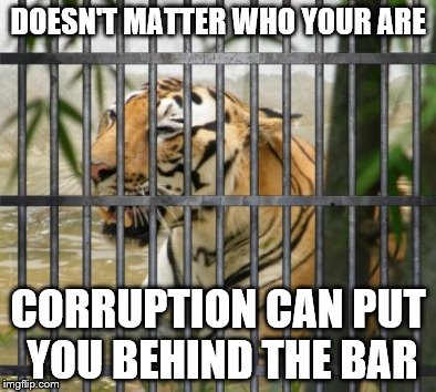 Anti-Corruption | DOESN'T MATTER WHO YOUR ARE; CORRUPTION CAN PUT YOU BEHIND THE BAR | image tagged in corruption | made w/ Imgflip meme maker