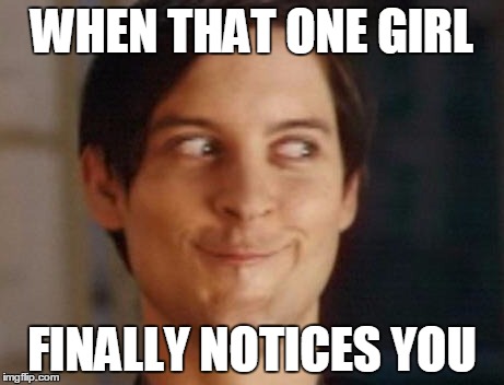 Spiderman Peter Parker | WHEN THAT ONE GIRL; FINALLY NOTICES YOU | image tagged in memes,spiderman peter parker | made w/ Imgflip meme maker