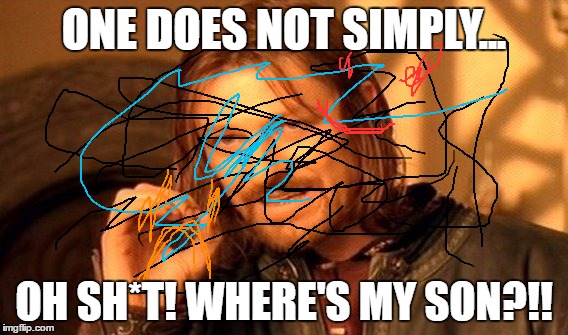 One Does Not Simply Meme | ONE DOES NOT SIMPLY... OH SH*T! WHERE'S MY SON?!! | image tagged in memes,one does not simply | made w/ Imgflip meme maker