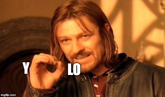 YOLO B!TCHES! | LO; Y | image tagged in memes,one does not simply | made w/ Imgflip meme maker
