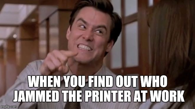Youuuuuuu | WHEN YOU FIND OUT WHO JAMMED THE PRINTER AT WORK | image tagged in jim carrey,work,printer,gotcha | made w/ Imgflip meme maker