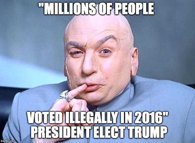 Dr Evil Austin Powers | "MILLIONS OF PEOPLE; VOTED ILLEGALLY IN 2016" PRESIDENT ELECT TRUMP | image tagged in dr evil austin powers | made w/ Imgflip meme maker