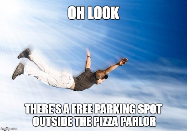 OH LOOK THERE'S A FREE PARKING SPOT OUTSIDE THE PIZZA PARLOR | made w/ Imgflip meme maker