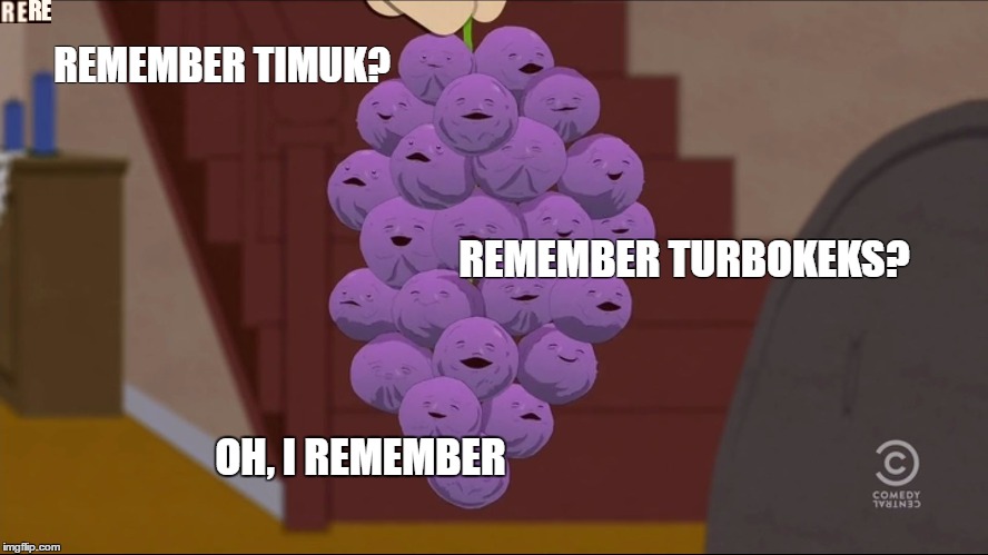 Member Berries Meme | REMEMBER TIMUK? REMEMBER TURBOKEKS? OH, I REMEMBER | image tagged in memes,member berries | made w/ Imgflip meme maker