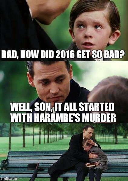 Finding Neverland Meme | DAD, HOW DID 2016 GET SO BAD? WELL, SON, IT ALL STARTED WITH HARAMBE'S MURDER | image tagged in memes,finding neverland | made w/ Imgflip meme maker