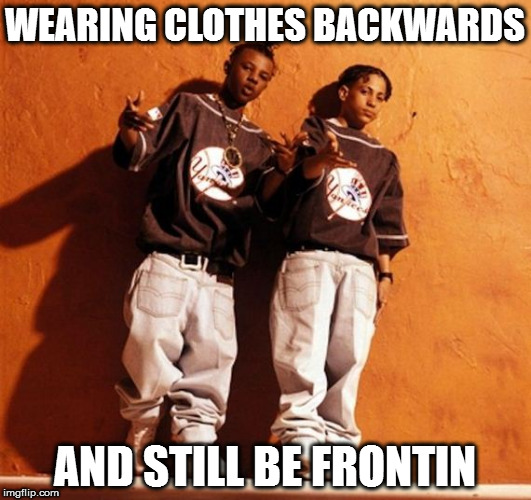 WEARING CLOTHES BACKWARDS; AND STILL BE FRONTIN | image tagged in kriss kross | made w/ Imgflip meme maker