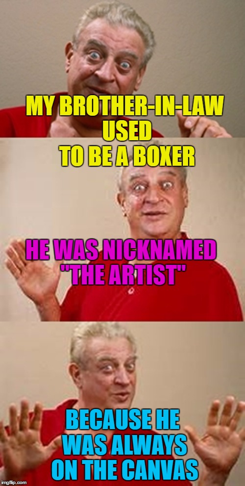 He's been painted in a bad light | MY BROTHER-IN-LAW USED TO BE A BOXER; HE WAS NICKNAMED "THE ARTIST"; BECAUSE HE WAS ALWAYS ON THE CANVAS | image tagged in bad pun dangerfield,memes,sport,boxing,nicknames,art | made w/ Imgflip meme maker