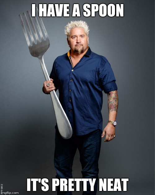 The spoon of Guy Fieri | I HAVE A SPOON; IT'S PRETTY NEAT | image tagged in spoon,guy fieri,fork | made w/ Imgflip meme maker