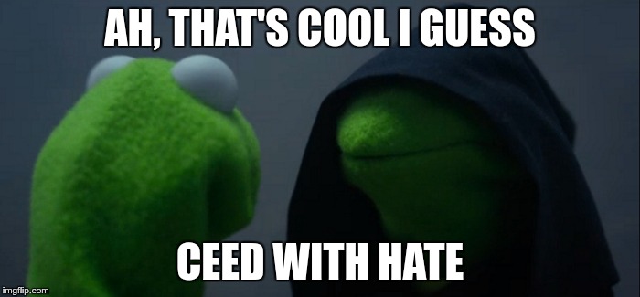 Evil Kermit | AH, THAT'S COOL I GUESS; CEED WITH HATE | image tagged in evil kermit | made w/ Imgflip meme maker