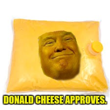DONALD CHEESE APPROVES. | made w/ Imgflip meme maker