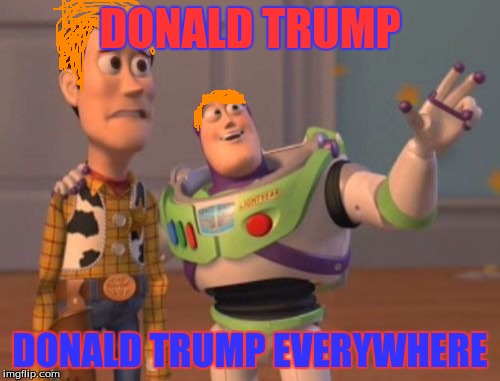 X, X Everywhere Meme | DONALD TRUMP; DONALD TRUMP EVERYWHERE | image tagged in memes,x x everywhere | made w/ Imgflip meme maker