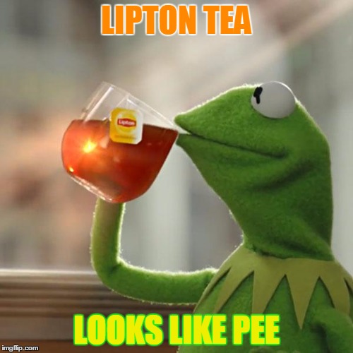 But That's None Of My Business Meme | LIPTON TEA; LOOKS LIKE PEE | image tagged in memes,but thats none of my business,kermit the frog | made w/ Imgflip meme maker