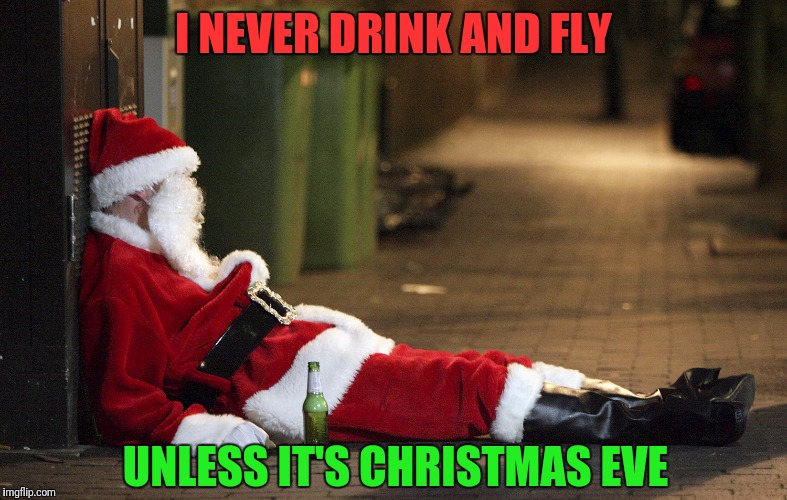 I NEVER DRINK AND FLY UNLESS IT'S CHRISTMAS EVE | made w/ Imgflip meme maker