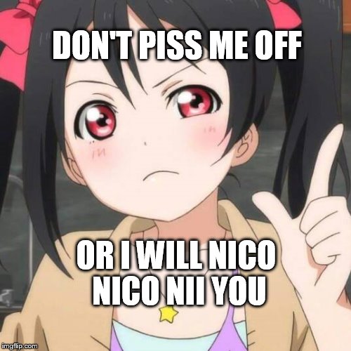Anime Me  | DON'T PISS ME OFF; OR I WILL NICO NICO NII YOU | image tagged in anime me | made w/ Imgflip meme maker
