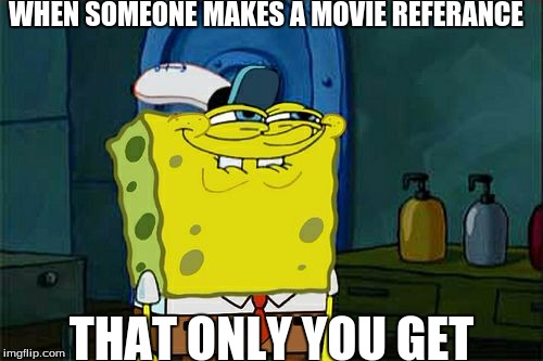 that face you make | WHEN SOMEONE MAKES A MOVIE REFERANCE; THAT ONLY YOU GET | image tagged in memes,slowstack | made w/ Imgflip meme maker