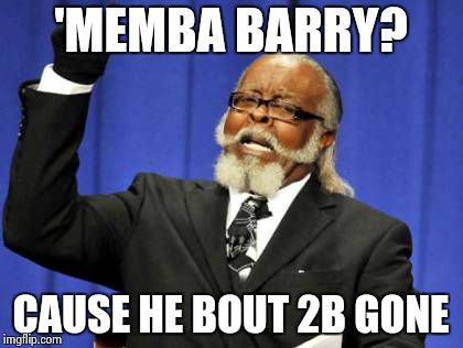 Too Damn High Meme | 'MEMBA BARRY? CAUSE HE BOUT 2B GONE | image tagged in memes,too damn high | made w/ Imgflip meme maker