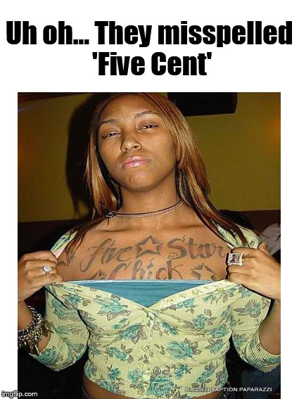 Uh oh... They misspelled 'Five Cent' | made w/ Imgflip meme maker