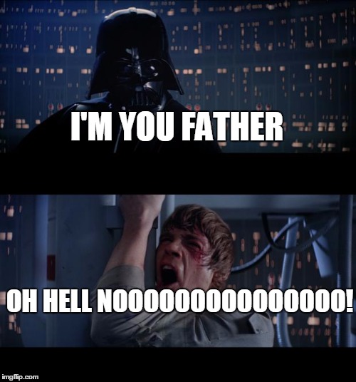 Star Wars No Meme | I'M YOU FATHER; OH HELL NOOOOOOOOOOOOOOO! | image tagged in memes,star wars no | made w/ Imgflip meme maker