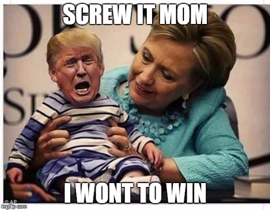 SCREW IT MOM; I WONT TO WIN | image tagged in baby trump | made w/ Imgflip meme maker