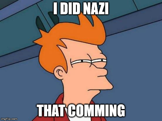 Futurama Fry Meme | I DID NAZI THAT COMMING | image tagged in memes,futurama fry | made w/ Imgflip meme maker