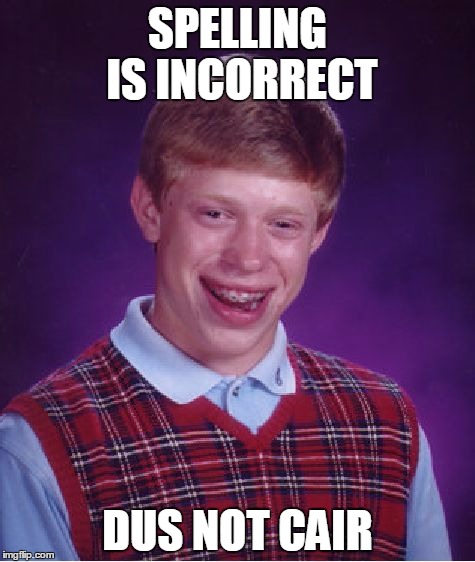 Bad Luck Brian Meme | SPELLING IS INCORRECT; DUS NOT CAIR | image tagged in memes,bad luck brian | made w/ Imgflip meme maker