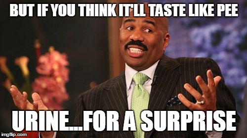 Steve Harvey Meme | BUT IF YOU THINK IT'LL TASTE LIKE PEE URINE...FOR A SURPRISE | image tagged in memes,steve harvey | made w/ Imgflip meme maker