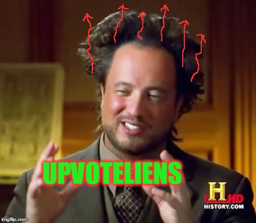 Ancient Aliens Meme | UPVOTELIENS | image tagged in memes,ancient aliens | made w/ Imgflip meme maker