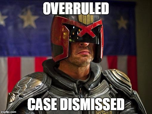 Judge Dredd Approves | OVERRULED; CASE DISMISSED | image tagged in judge dredd approves | made w/ Imgflip meme maker