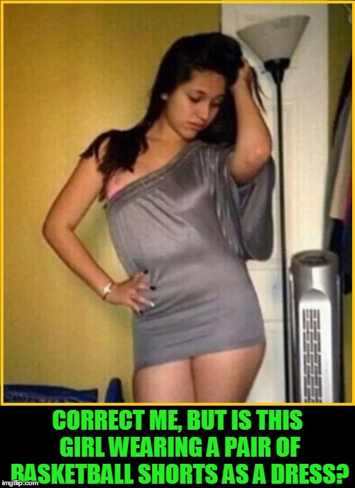 Actually, Who Cares What She's Wearing?! | CORRECT ME, BUT IS THIS GIRL WEARING A PAIR OF BASKETBALL SHORTS AS A DRESS? | image tagged in girl wearing gray basketball shorts,vince vance,curvy girl,whew | made w/ Imgflip meme maker