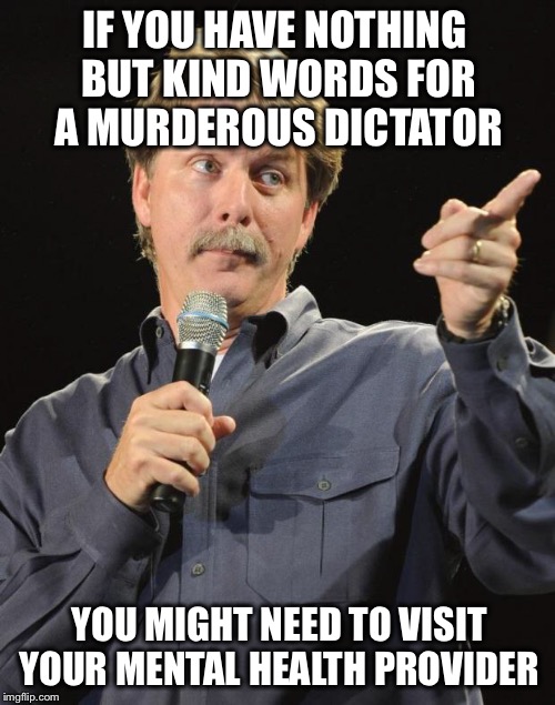 Justin Trudeau, Barack, et al |  IF YOU HAVE NOTHING BUT KIND WORDS FOR A MURDEROUS DICTATOR; YOU MIGHT NEED TO VISIT YOUR MENTAL HEALTH PROVIDER | image tagged in jeff foxworthy,fidel castro,justin trudeau,obama,liberal | made w/ Imgflip meme maker