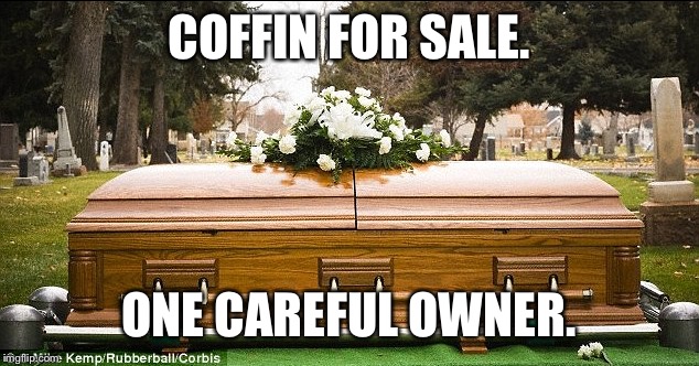 Coffin for sale. | COFFIN FOR SALE. ONE CAREFUL OWNER. | image tagged in coffin,memes | made w/ Imgflip meme maker