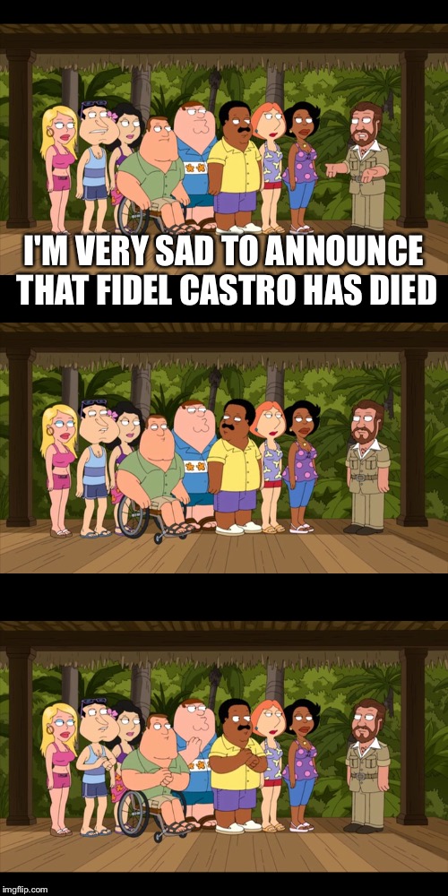 When someone liked Fidel Castro | I'M VERY SAD TO ANNOUNCE THAT FIDEL CASTRO HAS DIED | image tagged in fidel castro,memes,funny,family guy,peter griffin,che guevara | made w/ Imgflip meme maker