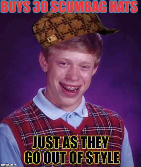 Bad Luck Brian Meme | BUYS 30 SCUMBAG HATS; JUST AS THEY GO OUT OF STYLE | image tagged in memes,bad luck brian,scumbag | made w/ Imgflip meme maker