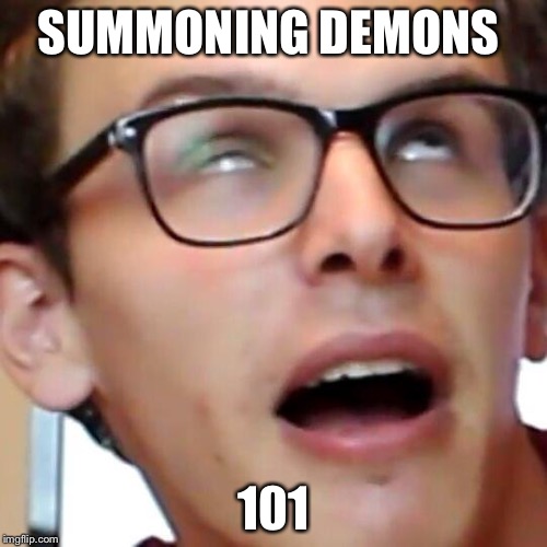 SUMMONING DEMONS; 101 | image tagged in funny memes | made w/ Imgflip meme maker