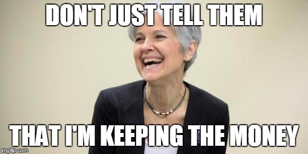 Jill Stein Laughing | DON'T JUST TELL THEM; THAT I'M KEEPING THE MONEY | image tagged in jill stein laughing | made w/ Imgflip meme maker