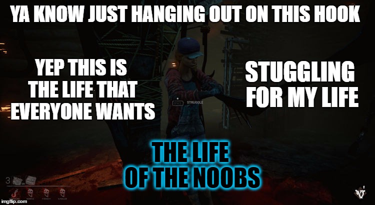 Dead by Daylight Noob | YA KNOW JUST HANGING OUT ON THIS HOOK; STUGGLING FOR MY LIFE; YEP THIS IS THE LIFE THAT EVERYONE WANTS; THE LIFE OF THE NOOBS | image tagged in funny,sarcastic,fact | made w/ Imgflip meme maker
