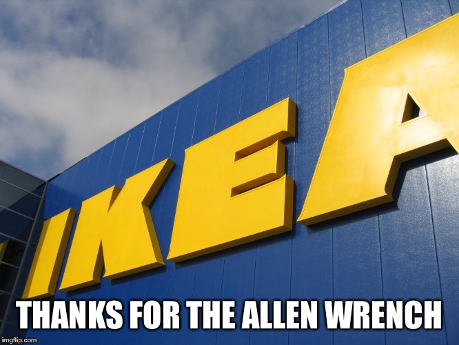 IKEA  | THANKS FOR THE ALLEN WRENCH | image tagged in ikea,building,construction,funny,trending | made w/ Imgflip meme maker