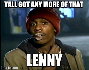 Y'all Got Any More Of That Meme | YALL GOT ANY MORE OF THAT LENNY | image tagged in memes,yall got any more of | made w/ Imgflip meme maker