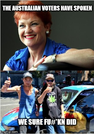 Pauline Bogans | THE AUSTRALIAN VOTERS HAVE SPOKEN; WE SURE FU#*KN DID | image tagged in pauline bogans | made w/ Imgflip meme maker