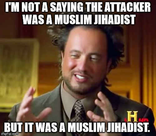 Ancient Aliens | I'M NOT A SAYING THE ATTACKER WAS A MUSLIM JIHADIST; BUT IT WAS A MUSLIM JIHADIST. | image tagged in memes,ancient aliens | made w/ Imgflip meme maker