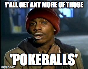 Y'all Got Any More Of That | Y'ALL GET ANY MORE OF THOSE; 'POKEBALLS' | image tagged in memes,yall got any more of | made w/ Imgflip meme maker