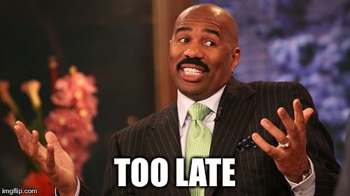 TOO LATE | image tagged in memes,steve harvey | made w/ Imgflip meme maker