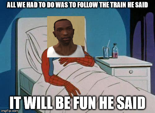 Spiderman Hospital | ALL WE HAD TO DO WAS TO FOLLOW THE TRAIN HE SAID; IT WILL BE FUN HE SAID | image tagged in memes,spiderman hospital,spiderman | made w/ Imgflip meme maker