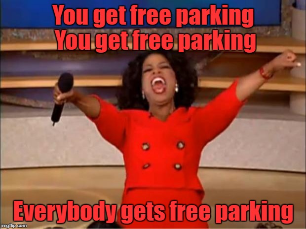 Oprah You Get A Meme | You get free parking You get free parking Everybody gets free parking | image tagged in memes,oprah you get a | made w/ Imgflip meme maker