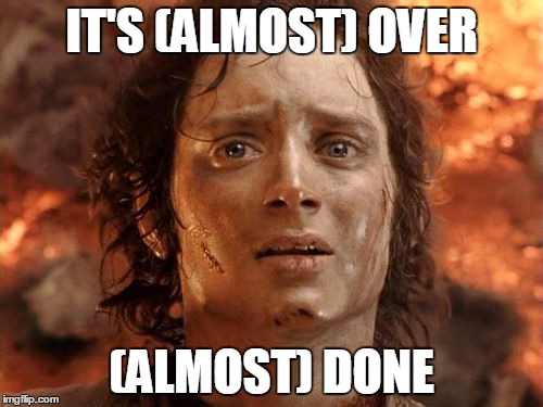 It's Finally Over Meme | IT'S (ALMOST) OVER; (ALMOST) DONE | image tagged in memes,its finally over | made w/ Imgflip meme maker