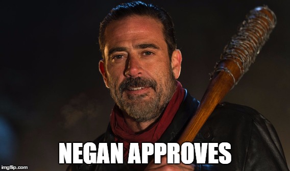 Negan Approves | NEGAN APPROVES | image tagged in negan,lucille,the walking dead | made w/ Imgflip meme maker